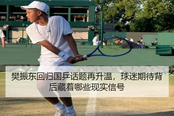 樊振东回归国乒话题再升温，球迷期待背后藏着哪些现实信号 - manguan